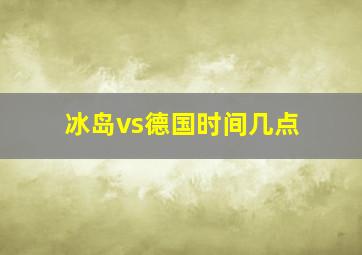 冰岛vs德国时间几点