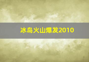 冰岛火山爆发2010