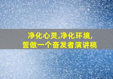 净化心灵,净化环境,誓做一个奋发者演讲稿