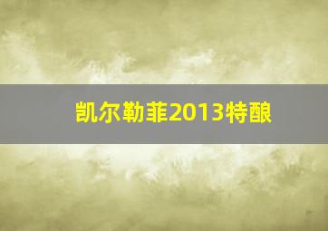 凯尔勒菲2013特酿