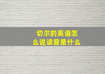 切尔的英语怎么说读音是什么