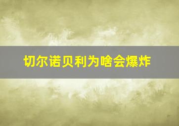 切尔诺贝利为啥会爆炸