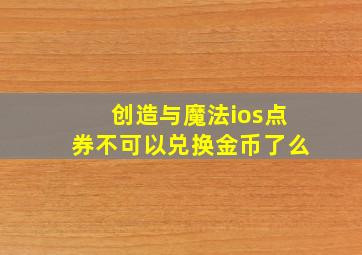 创造与魔法ios点券不可以兑换金币了么