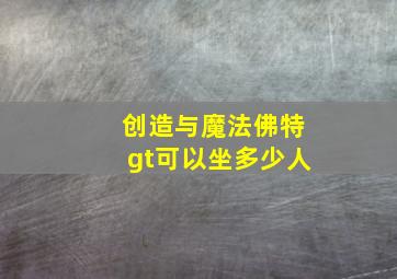 创造与魔法佛特gt可以坐多少人