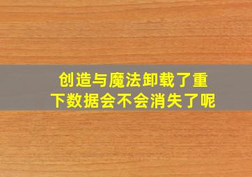 创造与魔法卸载了重下数据会不会消失了呢