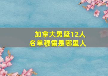 加拿大男篮12人名单穆雷是哪里人