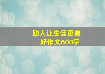 助人让生活更美好作文600字