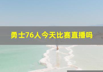 勇士76人今天比赛直播吗