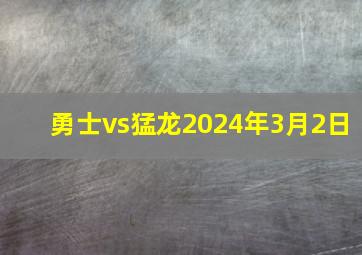 勇士vs猛龙2024年3月2日