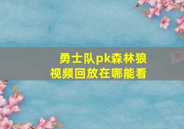 勇士队pk森林狼视频回放在哪能看