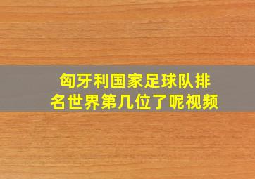 匈牙利国家足球队排名世界第几位了呢视频