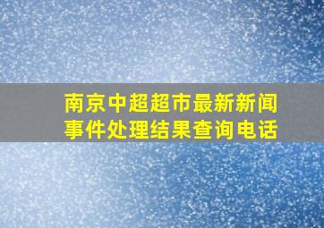 南京中超超市最新新闻事件处理结果查询电话