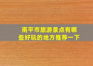 南平市旅游景点有哪些好玩的地方推荐一下