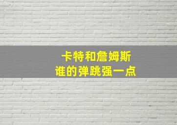 卡特和詹姆斯谁的弹跳强一点