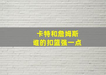 卡特和詹姆斯谁的扣篮强一点