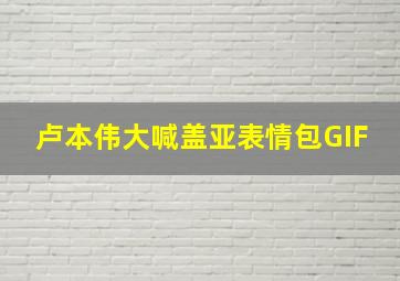 卢本伟大喊盖亚表情包GIF