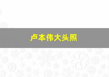 卢本伟大头照