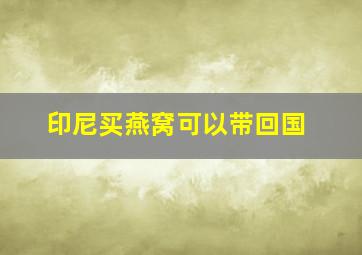 印尼买燕窝可以带回国