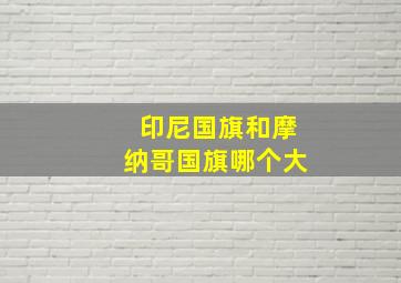 印尼国旗和摩纳哥国旗哪个大