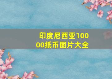 印度尼西亚10000纸币图片大全