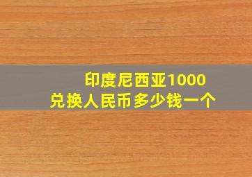 印度尼西亚1000兑换人民币多少钱一个