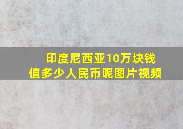 印度尼西亚10万块钱值多少人民币呢图片视频