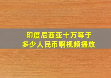 印度尼西亚十万等于多少人民币啊视频播放