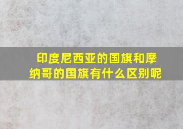 印度尼西亚的国旗和摩纳哥的国旗有什么区别呢