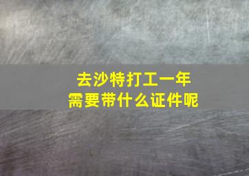 去沙特打工一年需要带什么证件呢