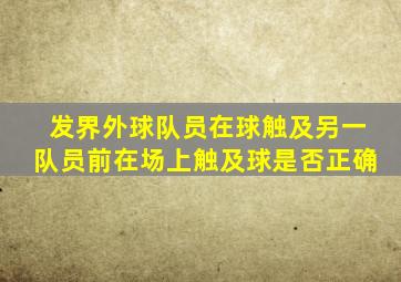 发界外球队员在球触及另一队员前在场上触及球是否正确