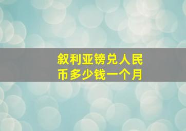 叙利亚镑兑人民币多少钱一个月