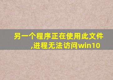 另一个程序正在使用此文件,进程无法访问win10