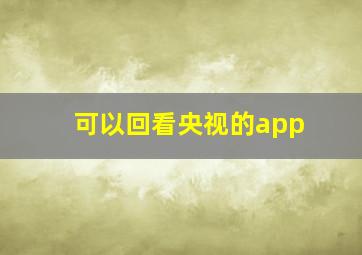 可以回看央视的app