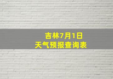 吉林7月1日天气预报查询表