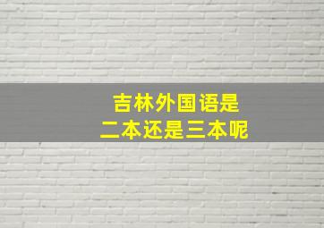 吉林外国语是二本还是三本呢