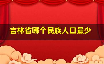 吉林省哪个民族人口最少