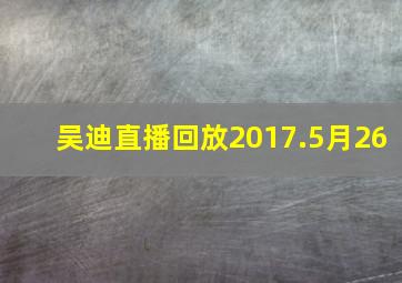 吴迪直播回放2017.5月26