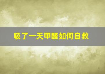 吸了一天甲醛如何自救