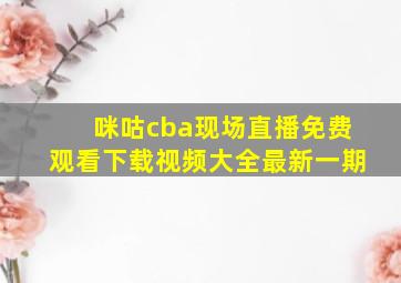 咪咕cba现场直播免费观看下载视频大全最新一期