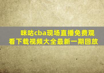 咪咕cba现场直播免费观看下载视频大全最新一期回放