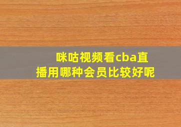 咪咕视频看cba直播用哪种会员比较好呢