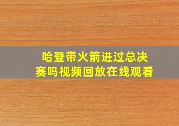 哈登带火箭进过总决赛吗视频回放在线观看