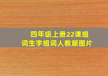 四年级上册22课组词生字组词人教版图片