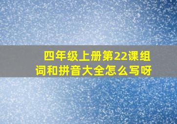 四年级上册第22课组词和拼音大全怎么写呀