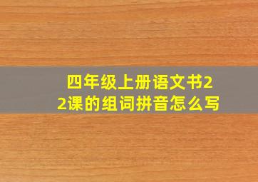 四年级上册语文书22课的组词拼音怎么写