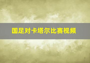 国足对卡塔尔比赛视频