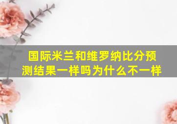 国际米兰和维罗纳比分预测结果一样吗为什么不一样