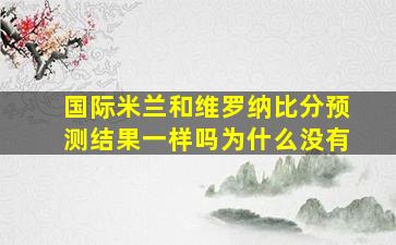 国际米兰和维罗纳比分预测结果一样吗为什么没有