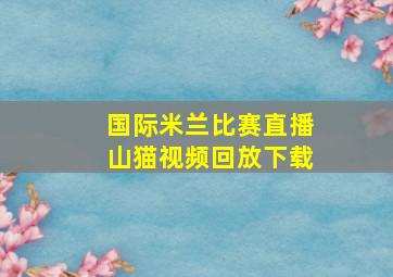 国际米兰比赛直播山猫视频回放下载