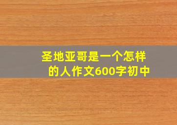 圣地亚哥是一个怎样的人作文600字初中